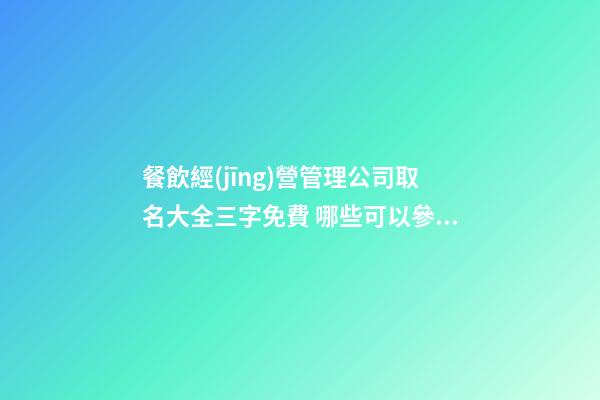 餐飲經(jīng)營管理公司取名大全三字免費 哪些可以參照-第1張-公司起名-玄機派